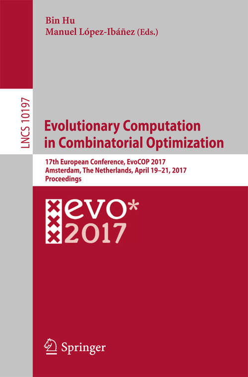 Book cover of Evolutionary Computation in Combinatorial Optimization: 17th European Conference, EvoCOP 2017, Amsterdam, The Netherlands, April 19-21, 2017, Proceedings (Lecture Notes in Computer Science #10197)