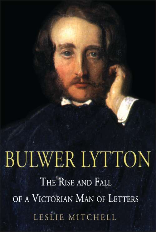 Book cover of Bulwer Lytton: The Rise and Fall of a Victorian Man of Letters