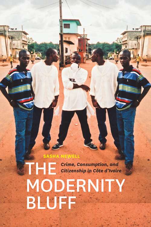 Book cover of The Modernity Bluff: Crime, Consumption, and Citizenship in Côte d’Ivoire