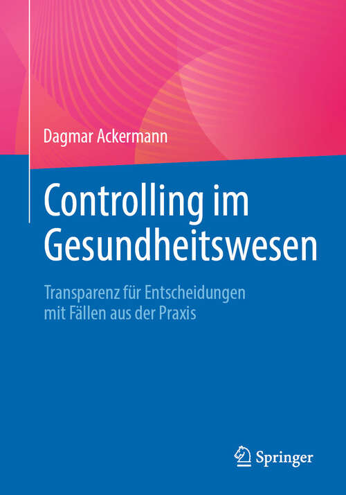 Book cover of Controlling im Gesundheitswesen: Transparenz für Entscheidungen mit Fällen aus der Praxis (2024)