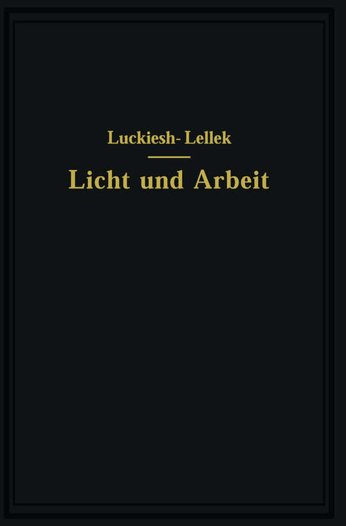 Book cover of Licht und Arbeit: Betrachtungen über Qualität und Quantität des Lichtes und seinen Einfluß auf wirkungsvolles Sehen und rationelle Arbeit (1926)