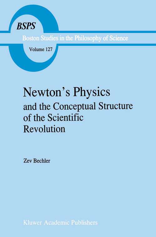 Book cover of Newton’s Physics and the Conceptual Structure of the Scientific Revolution (1991) (Boston Studies in the Philosophy and History of Science #127)