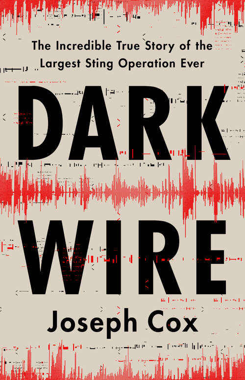 Book cover of Dark Wire: The Incredible True Story of the Largest Sting Operation Ever