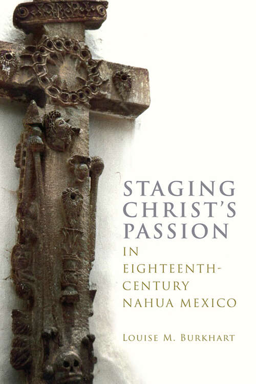 Book cover of Staging Christ's Passion in Eighteenth-Century Nahua Mexico (IMS Monograph Series)