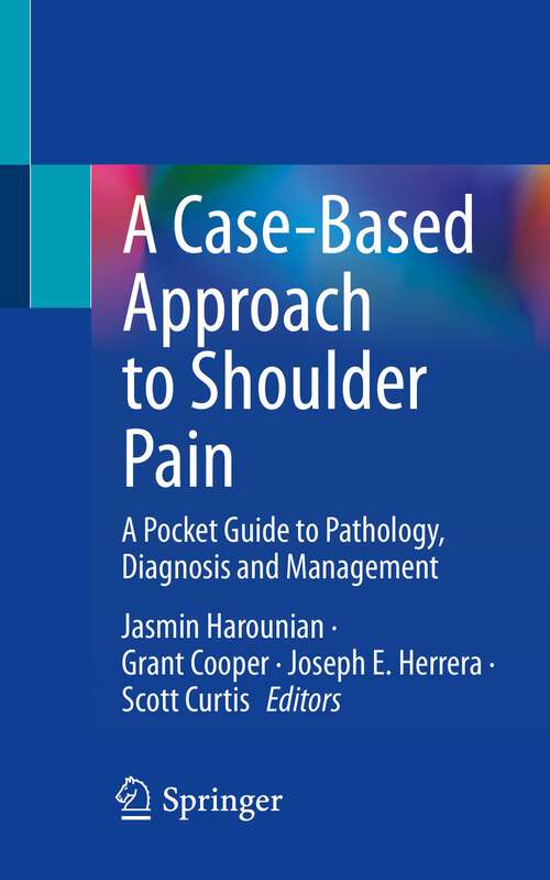 Book cover of A Case-Based Approach to Shoulder Pain: A Pocket Guide to Pathology, Diagnosis and Management (1st ed. 2023)