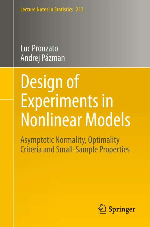 Book cover of Design of Experiments in Nonlinear Models: Asymptotic Normality, Optimality Criteria and Small-Sample Properties (2013) (Lecture Notes in Statistics #212)