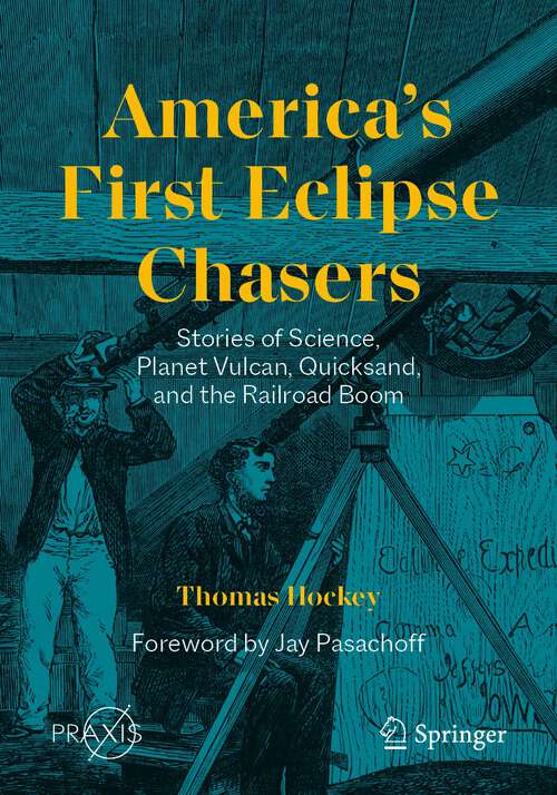 Book cover of America’s First Eclipse Chasers: Stories of Science, Planet Vulcan, Quicksand, and the Railroad Boom (1st ed. 2023) (Springer Praxis Books)