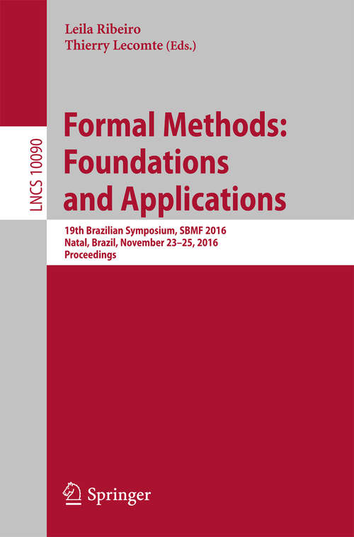 Book cover of Formal Methods: 19th Brazilian Symposium, SBMF 2016, Natal, Brazil, November 23-25, 2016, Proceedings (1st ed. 2016) (Lecture Notes in Computer Science #10090)