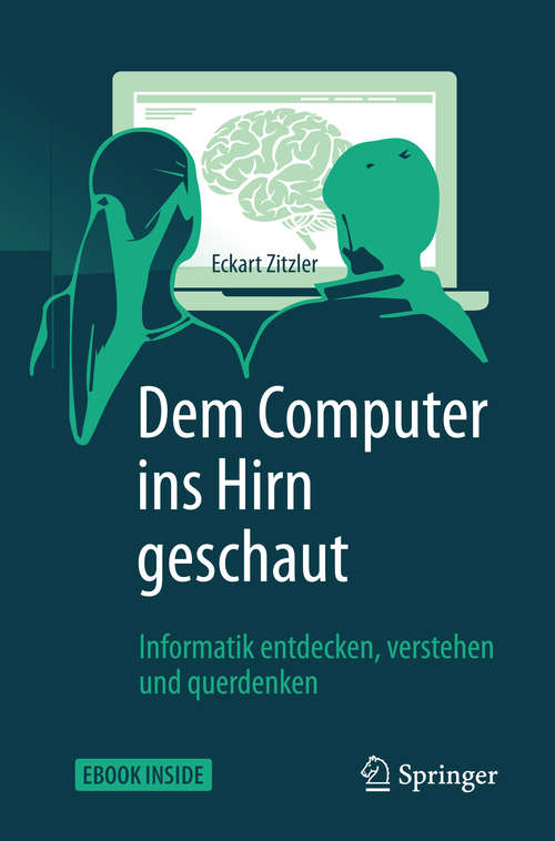 Book cover of Dem Computer ins Hirn geschaut: Informatik entdecken, verstehen und querdenken (1. Aufl. 2017)