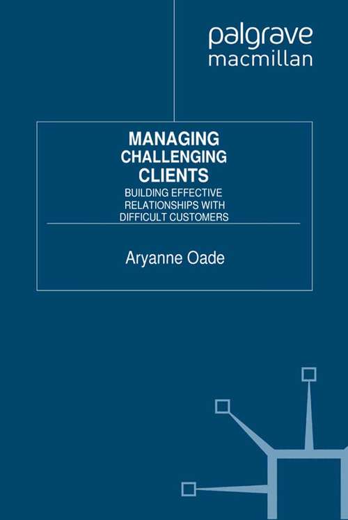 Book cover of Managing Challenging Clients: Building Effective Relationships with Difficult Customers (2012)