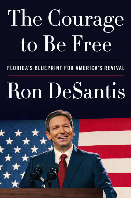 Book cover of The Courage to Be Free: Florida's Blueprint For America's Revival (ePub edition)