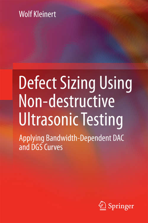 Book cover of Defect Sizing Using Non-destructive Ultrasonic Testing: Applying Bandwidth-Dependent DAC and DGS Curves (1st ed. 2016)