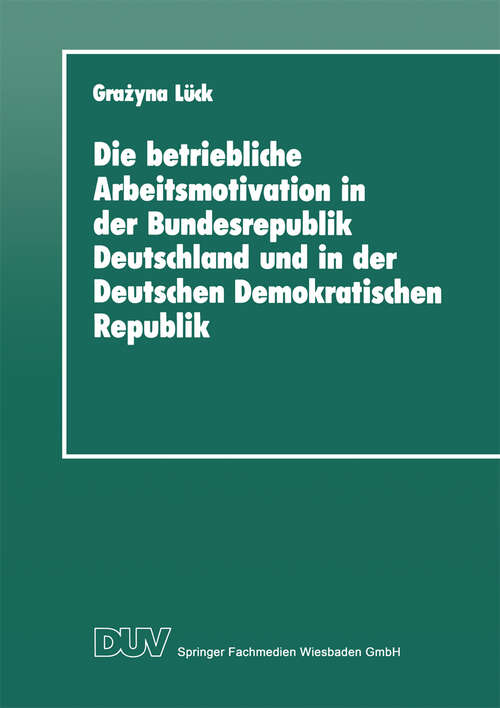 Book cover of Die betriebliche Arbeitsmotivation in der Bundesrepublik Deutschland und in der Deutschen Demokratischen Republik: Ansätze einer Vergleichsanalyse (1990) (IADM-Mitteilungen #7)