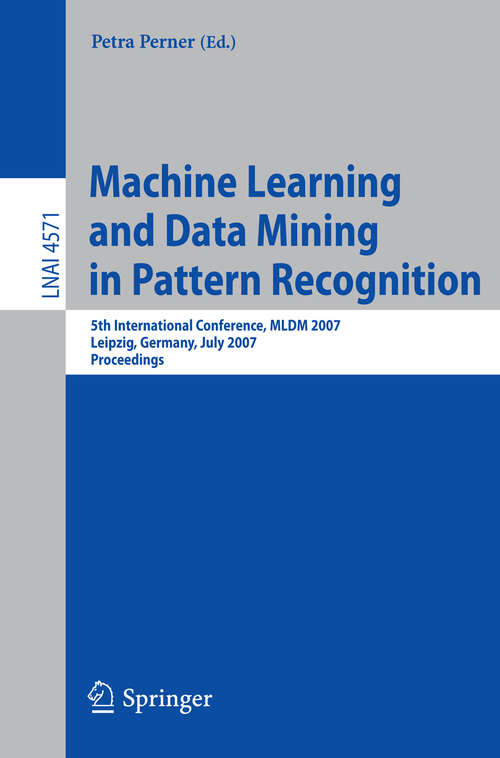 Book cover of Machine Learning and Data Mining in Pattern Recognition: 5th International Conference, MLDM 2007, Leipzig, Germany, July 18-20, 2007, Proceedings (2007) (Lecture Notes in Computer Science #4571)