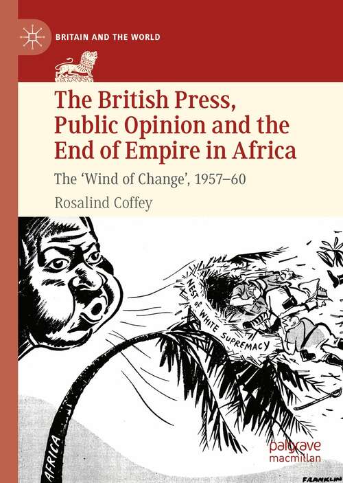 Book cover of The British Press, Public Opinion and the End of Empire in Africa: The 'Wind of Change', 1957-60 (1st ed. 2022) (Britain and the World)