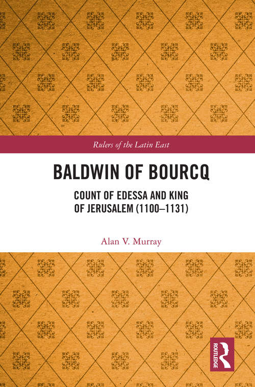 Book cover of Baldwin of Bourcq: Count of Edessa and King of Jerusalem (1100-1131) (Rulers of the Latin East)