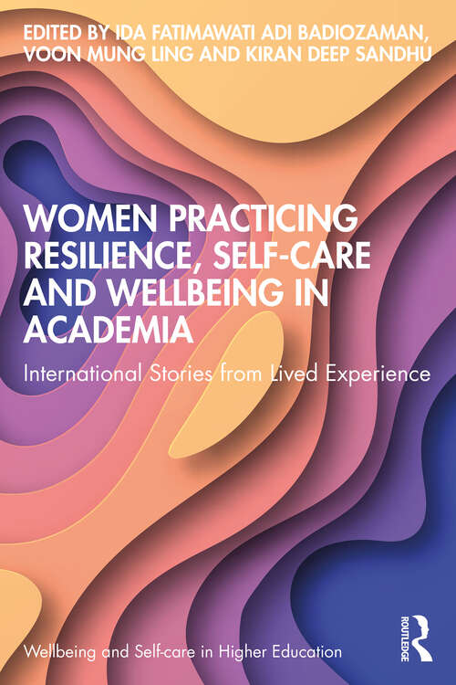 Book cover of Women Practicing Resilience, Self-care and Wellbeing in Academia: International Stories from Lived Experience (Wellbeing and Self-care in Higher Education)