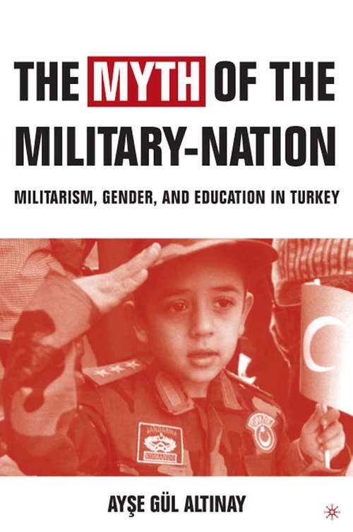 Book cover of The Myth of the Military-Nation: Militarism, Gender, and Education in Turkey (2004)