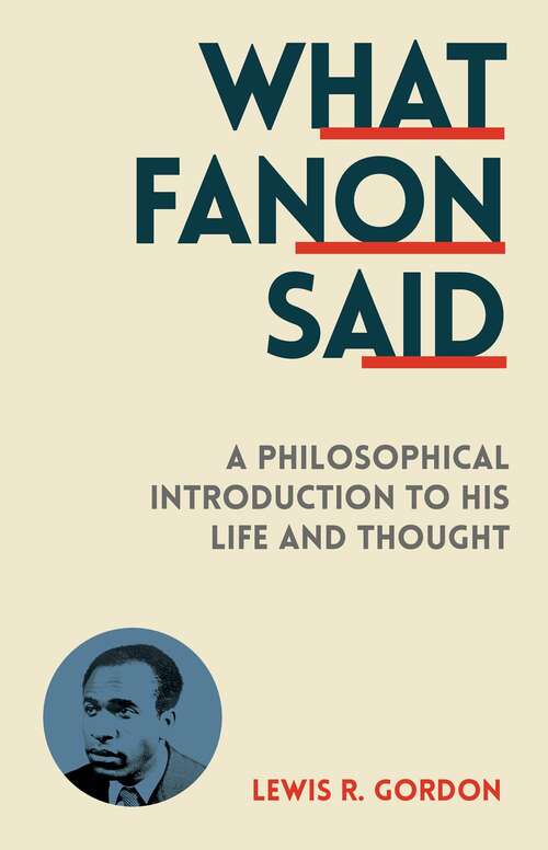 Book cover of What Fanon Said: A Philosophical Introduction To His Life And Thought