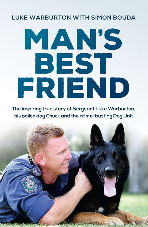 Book cover of Man's Best Friend: The inspiring true story of Sergeant Luke Warburton, his police dog Chuck and the crime-busting Dog Unit