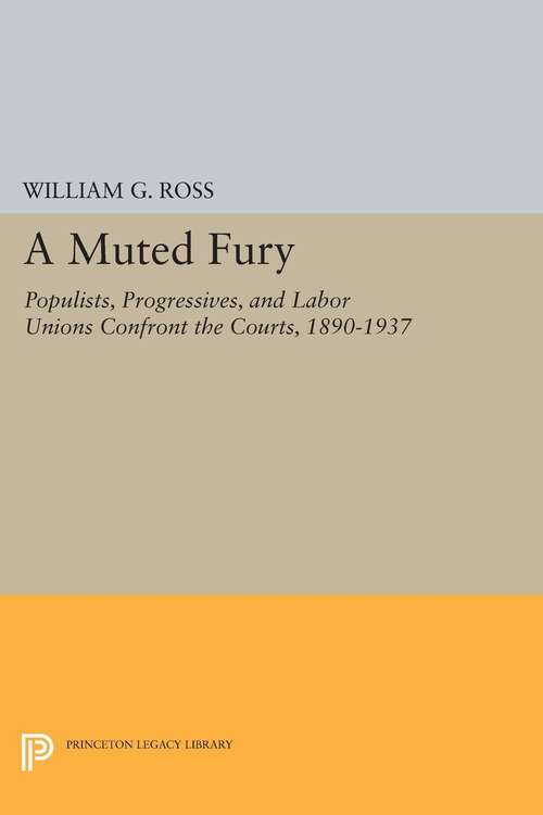 Book cover of A Muted Fury: Populists, Progressives, and Labor Unions Confront the Courts, 1890-1937 (PDF)