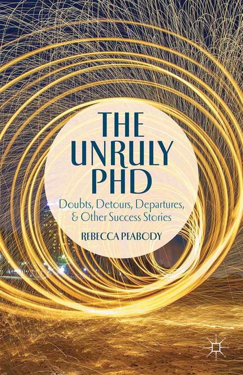 Book cover of The Unruly PhD: Doubts, Detours, Departures, and Other Success Stories (2014)
