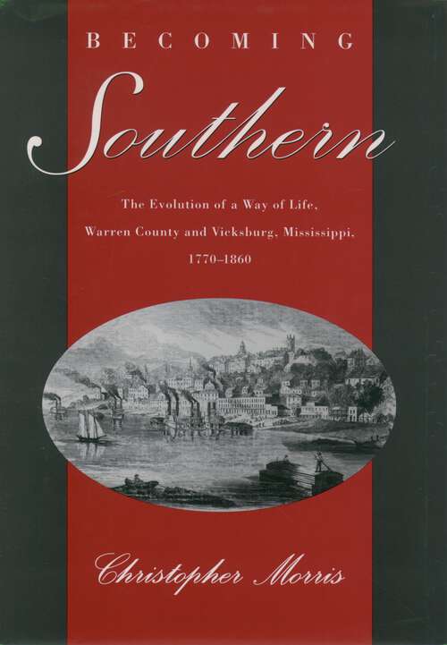 Book cover of Becoming Southern: The Evolution Of A Way Of Life, Warren County And Vicksburg, Mississippi, 1770-1860