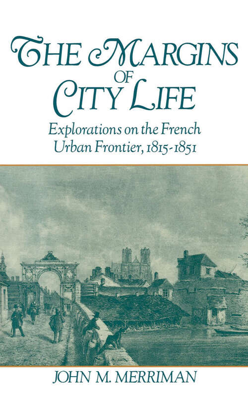 Book cover of The Margins Of City Life: Explorations On The French Urban Frontier, 1815-1851