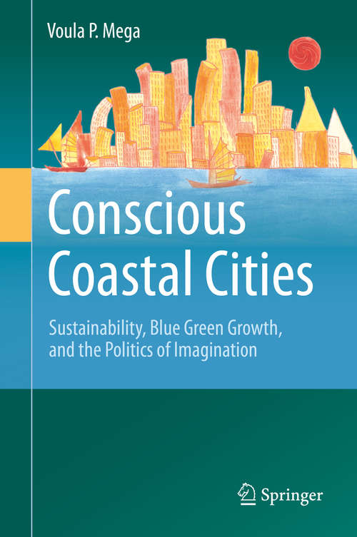 Book cover of Conscious Coastal Cities: Sustainability, Blue Green Growth, and The Politics of Imagination (1st ed. 2016)