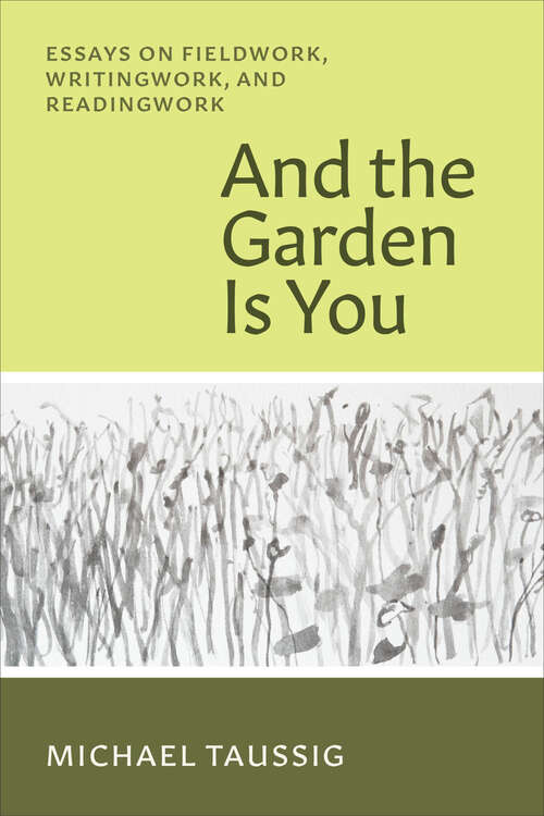 Book cover of And the Garden Is You: Essays on Fieldwork, Writingwork, and Readingwork