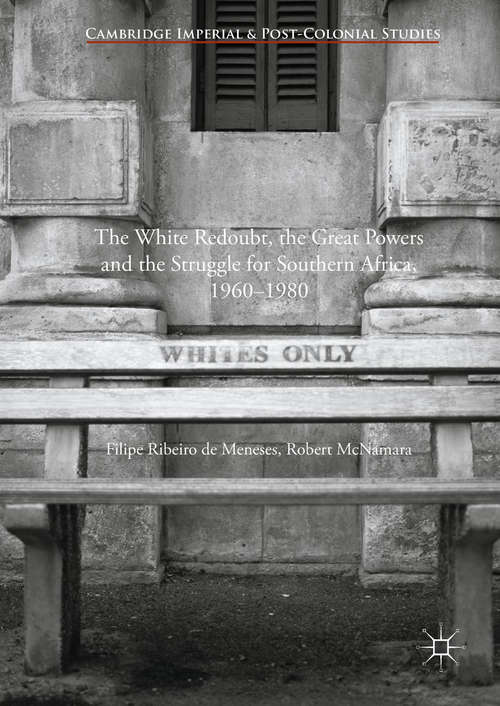 Book cover of The White Redoubt, the Great Powers and the Struggle for Southern Africa, 1960–1980 (1st ed. 2018) (Cambridge Imperial and Post-Colonial Studies)