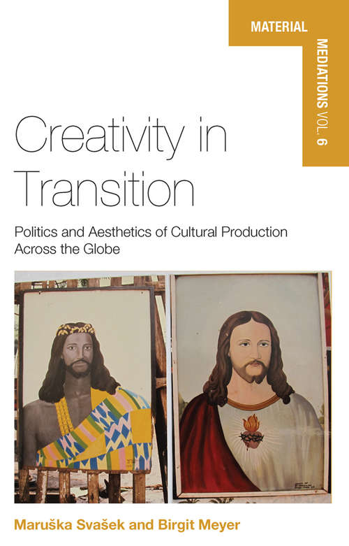 Book cover of Creativity in Transition: Politics and Aesthetics of Cultural Production Across the Globe (Material Mediations: People and Things in a World of Movement #6)