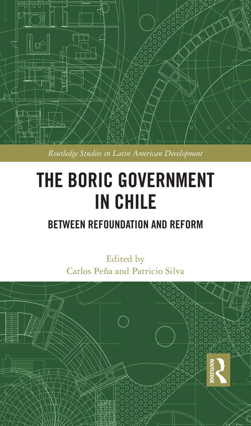 Book cover of The Boric Government in Chile: Between Refoundation and Reform (Routledge Studies in Latin American Development)