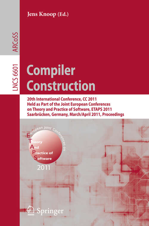 Book cover of Compiler Construction: 20th International Conference, CC 2011, Held as Part of the Joint European Conference on Theory and Practice of Software, ETAPS 2011, Saarbrücken, Germany, March 26--April 3, 2011, Proceedings (2011) (Lecture Notes in Computer Science #6601)