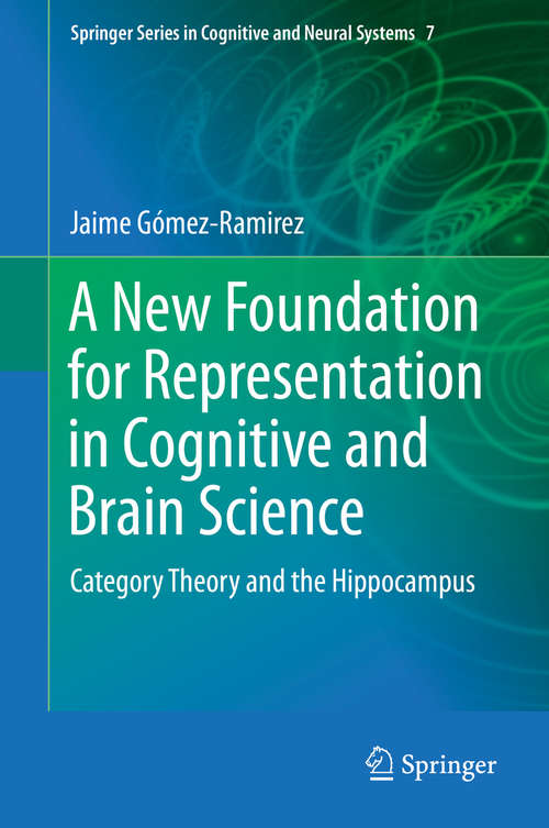 Book cover of A New Foundation for Representation in Cognitive and Brain Science: Category Theory and the Hippocampus (2014) (Springer Series in Cognitive and Neural Systems #7)