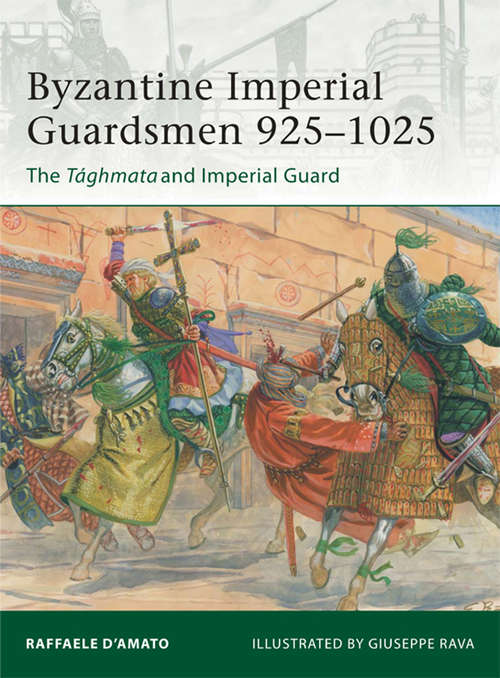 Book cover of Byzantine Imperial Guardsmen 925–1025: The Tághmata and Imperial Guard (Elite #187)