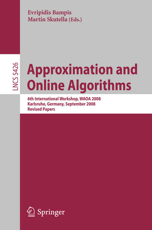 Book cover of Approximation and Online Algorithms: 6th International Workshop, WAOA 2008, Karlsruhe, Germany, September 18-19, 2008, Revised Papers (2009) (Lecture Notes in Computer Science #5426)