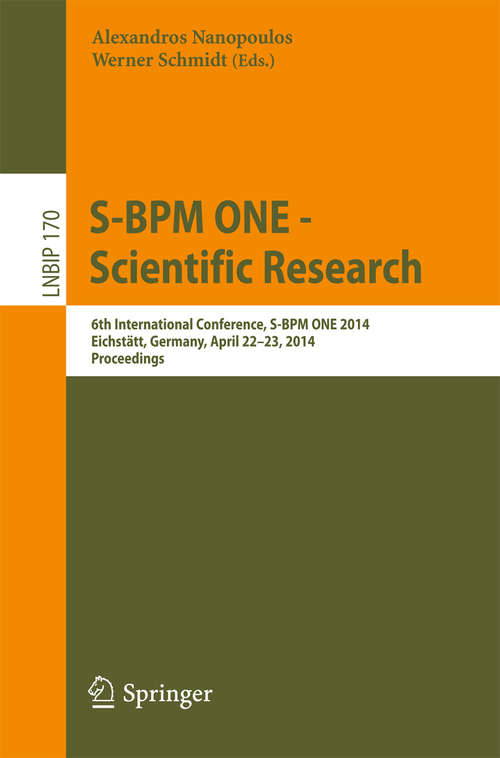 Book cover of S-BPM ONE -- Scientific Research: 6th International Conference, S-BPM ONE 2014, Eichstätt, Germany, April 22-23, 2014, Proceedings (2014) (Lecture Notes in Business Information Processing #170)