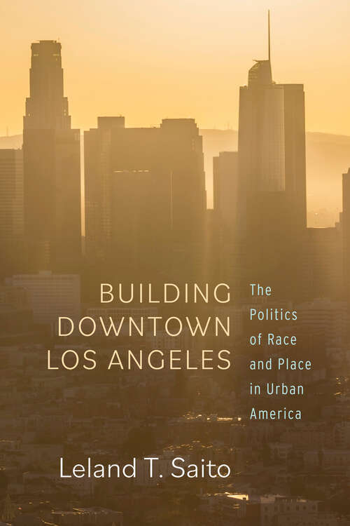 Book cover of Building Downtown Los Angeles: The Politics of Race and Place in Urban America