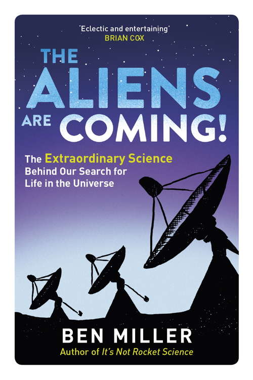 Book cover of The Aliens Are Coming!: The Exciting and Extraordinary Science Behind Our Search for Life in the Universe