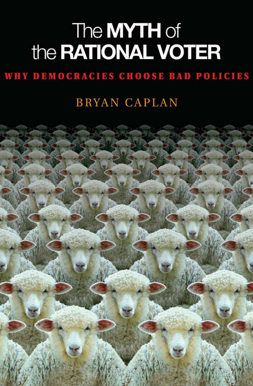 Book cover of The Myth of the Rational Voter: Why Democracies Choose Bad Policies