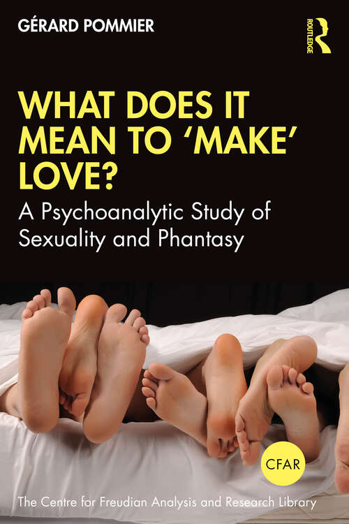 Book cover of What Does It Mean to 'Make' Love?: A Psychoanalytic Study of Sexuality and Phantasy (The Centre for Freudian Analysis and Research Library (CFAR))