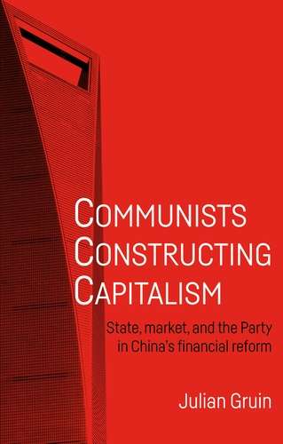 Book cover of Communists constructing capitalism: State, market, and the Party in China’s financial reform (Alternative Sinology)