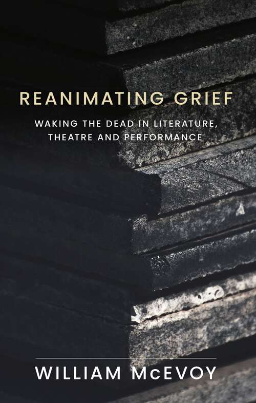 Book cover of Reanimating grief: Waking the dead in literature, theatre and performance