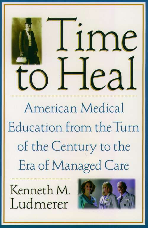 Book cover of Time to Heal: American Medical Education from the Turn of the Century to the Era of Managed Care