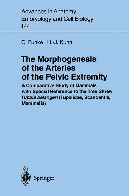 Book cover of The Morphogenesis of the Arteries of the Pelvic Extremity: A Comparative Study of Mammals with special Reference to the Tree Shrew Tupaia belangeri (Tupaiidae, Scandentia, Mammalia) (1998) (Advances in Anatomy, Embryology and Cell Biology #144)