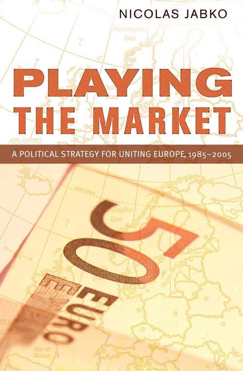 Book cover of Playing the Market: A Political Strategy for Uniting Europe, 1985–2005 (Cornell Studies in Political Economy)