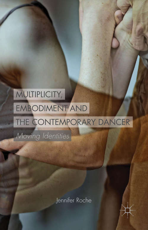 Book cover of Multiplicity, Embodiment and the Contemporary Dancer: Moving Identities (2015)