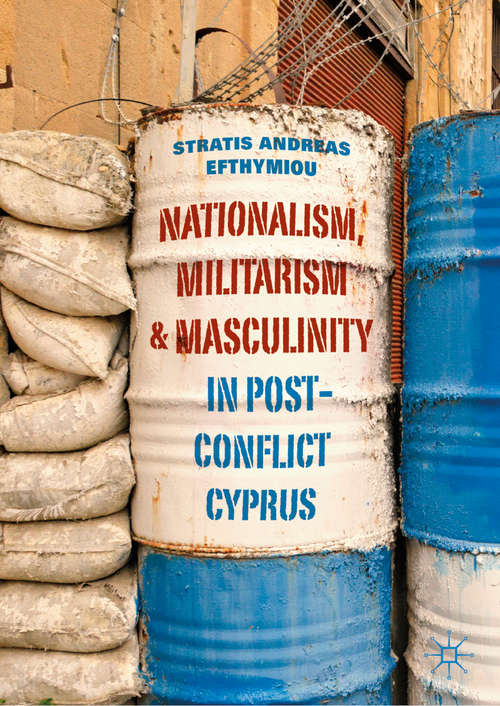 Book cover of Nationalism, Militarism and Masculinity in Post-Conflict Cyprus (1st ed. 2019)