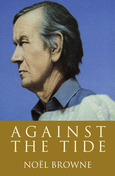Book cover of Against the Tide: The widely acclaimed autobiography of Irish politician and doctor Noël Browne